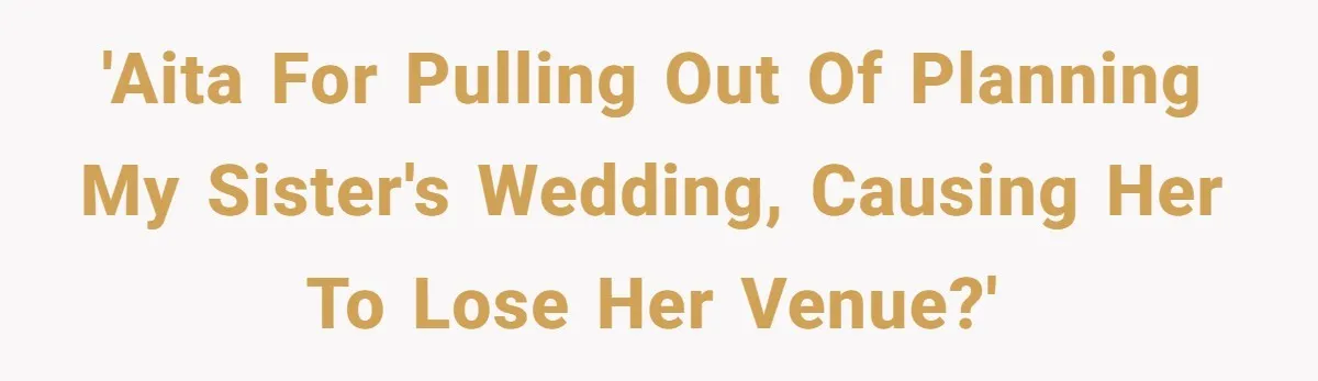 Wedding Planner Brother Predicts Sister’s Marriage Won’t Last, She Melts Down And Loses Her Venue 'AITA for pulling out of planning my sister's wedding, causing her to lose her venue?'