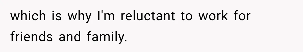 Wedding Planner Brother Predicts Sister’s Marriage Won’t Last, She Melts Down And Loses Her Venue which is why I'm reluctant to work for friends and family.
