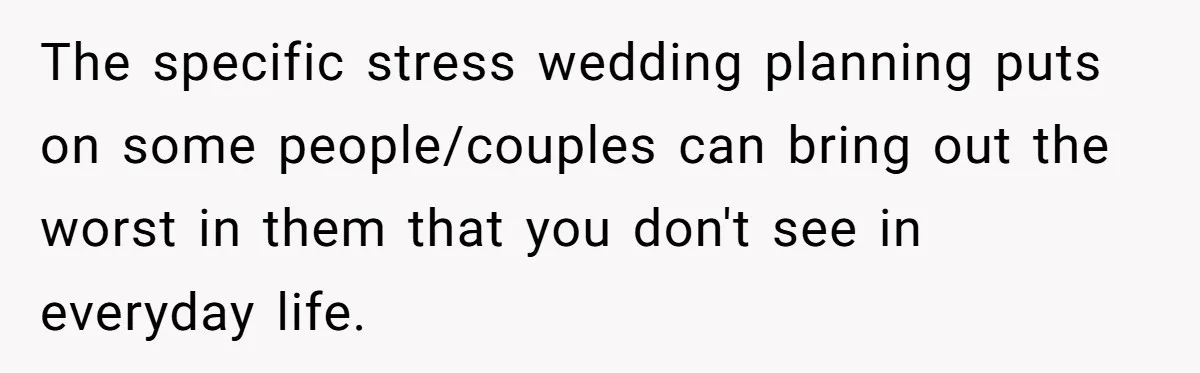 Wedding Planner Brother Predicts Sister’s Marriage Won’t Last, She Melts Down And Loses Her Venue The specific stress wedding planning puts on some people/couples can bring out the worst in them that you don't see in everyday life.