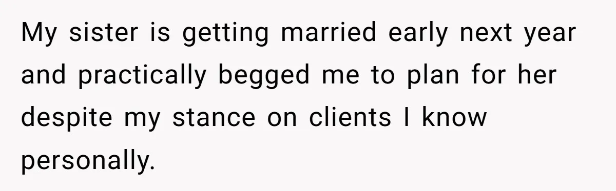 Wedding Planner Brother Predicts Sister’s Marriage Won’t Last, She Melts Down And Loses Her Venue My sister is getting married early next year and practically begged me to plan for her despite my stance on clients I know personally.