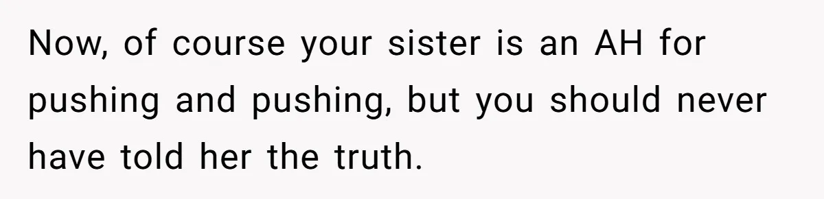 Wedding Planner Brother Predicts Sister’s Marriage Won’t Last, She Melts Down And Loses Her Venue Now, of course your sister is an AH for pushing and pushing, but you should never have told her the truth.