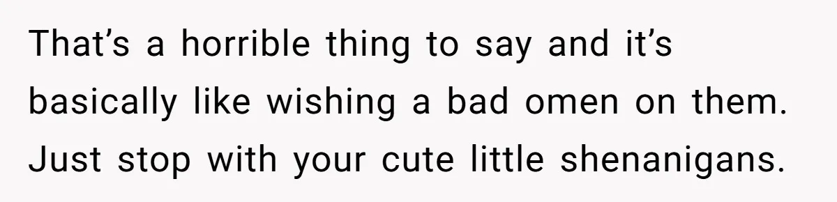 Wedding Planner Brother Predicts Sister’s Marriage Won’t Last, She Melts Down And Loses Her Venue That’s a horrible thing to say and it’s basically like wishing a bad omen on them. Just stop with your cute little shenanigans.