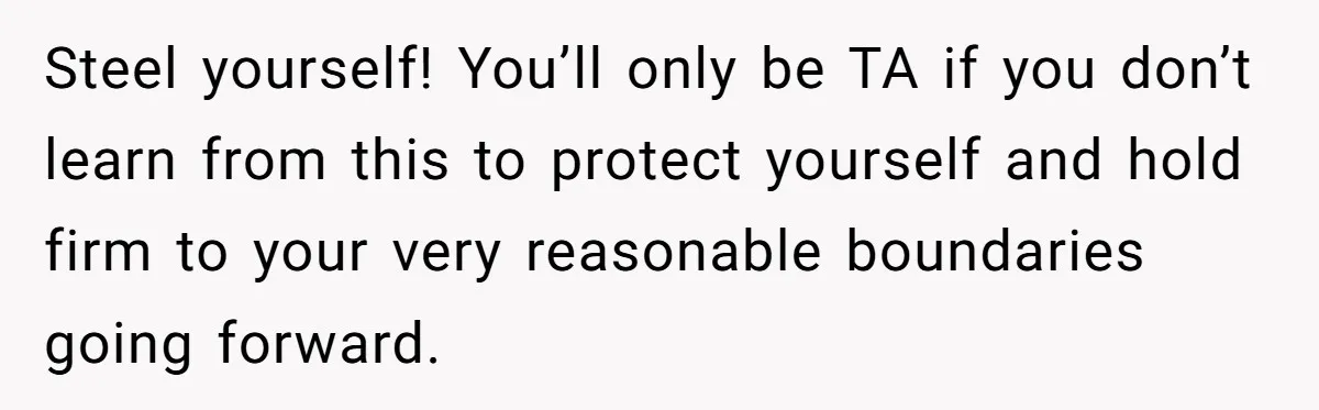 Wedding Planner Brother Predicts Sister’s Marriage Won’t Last, She Melts Down And Loses Her Venue Steel yourself! You’ll only be TA if you don’t learn from this to protect yourself and hold firm to your very reasonable boundaries going forward.