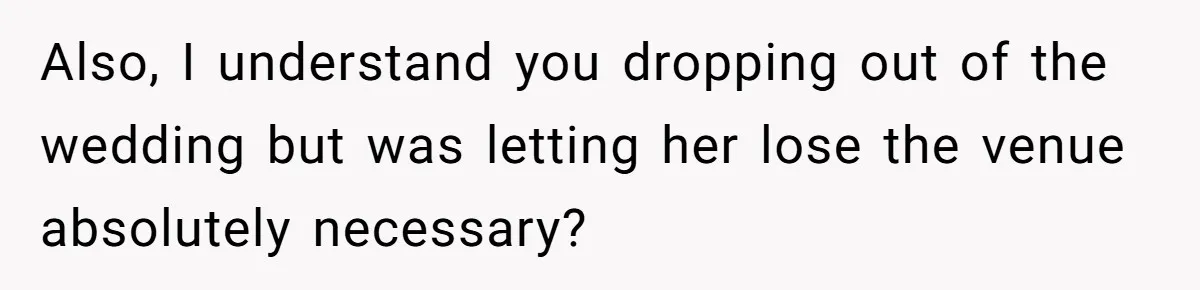 Wedding Planner Brother Predicts Sister’s Marriage Won’t Last, She Melts Down And Loses Her Venue Also, I understand you dropping out of the wedding but was letting her lose the venue absolutely necessary?