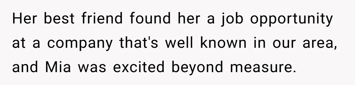 Her best friend found her a job opportunity at a company that's well known in our area, and Mia was excited beyond measure.