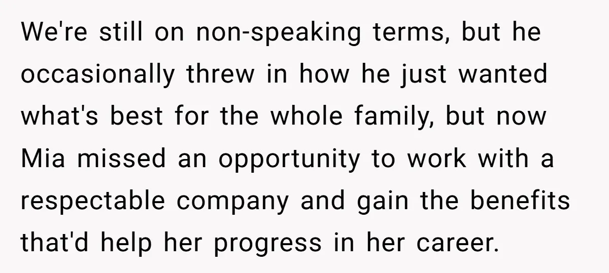 We're still on non-speaking terms, but he occasionally threw in how he just wanted what's best for the whole family, but now Mia missed an opportunity to work with a...