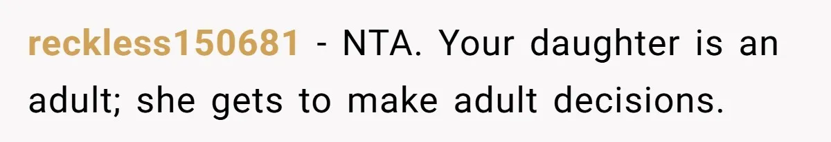 reckless150681 − NTA. Your daughter is an adult; she gets to make adult decisions.