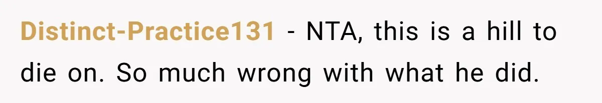 Distinct-Practice131 − NTA, this is a hill to die on. So much wrong with what he did.