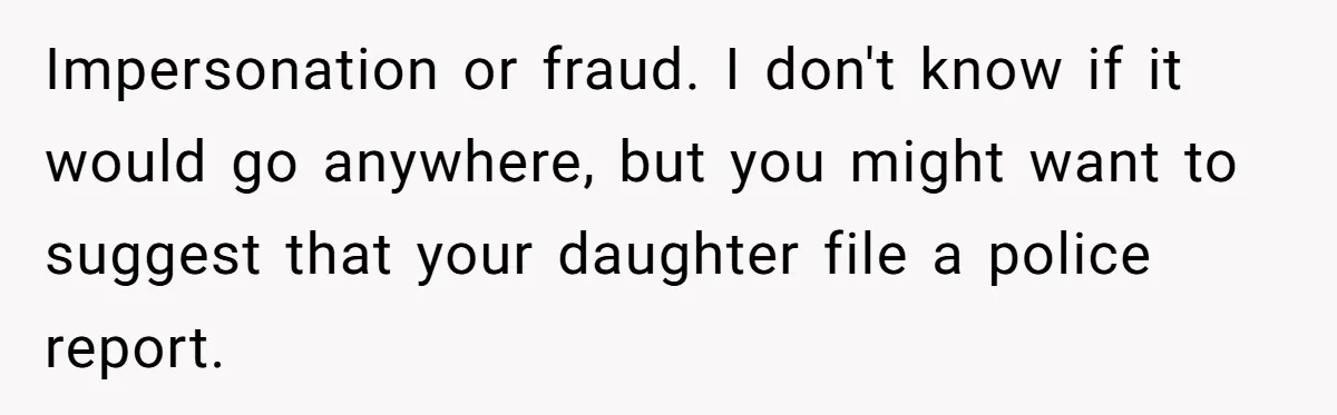 Impersonation or fraud. I don't know if it would go anywhere, but you might want to suggest that your daughter file a police report.