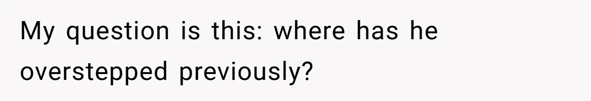 My question is this: where has he overstepped previously?