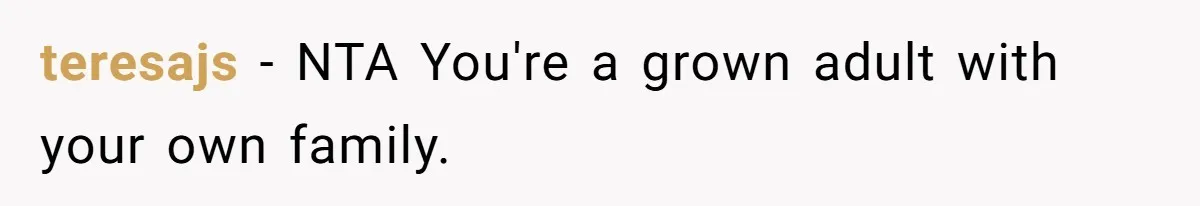 teresajs − NTA You're a grown adult with your own family.