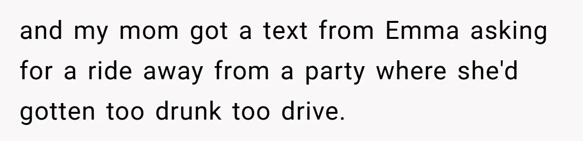 and my mom got a text from Emma asking for a ride away from a party where she'd gotten too drunk too drive.