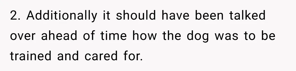 2. Additionally it should have been talked over ahead of time how the dog was to be trained and cared for.