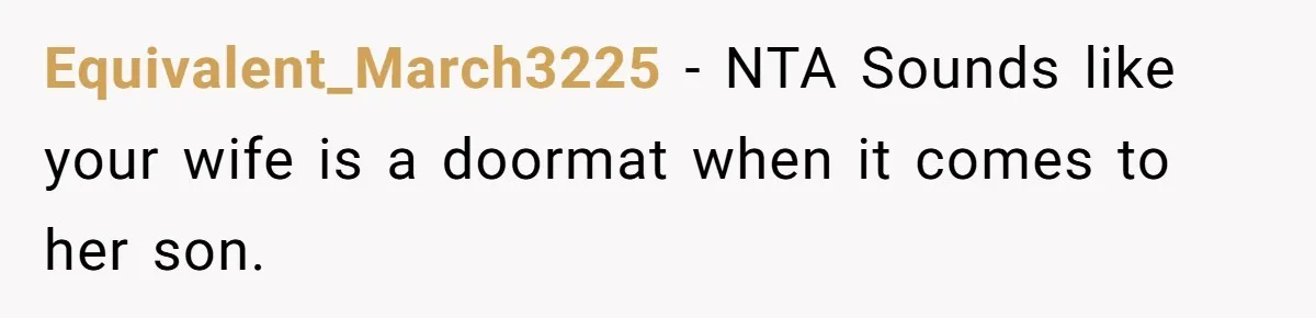 Equivalent_March3225 − NTA Sounds like your wife is a doormat when it comes to her son.