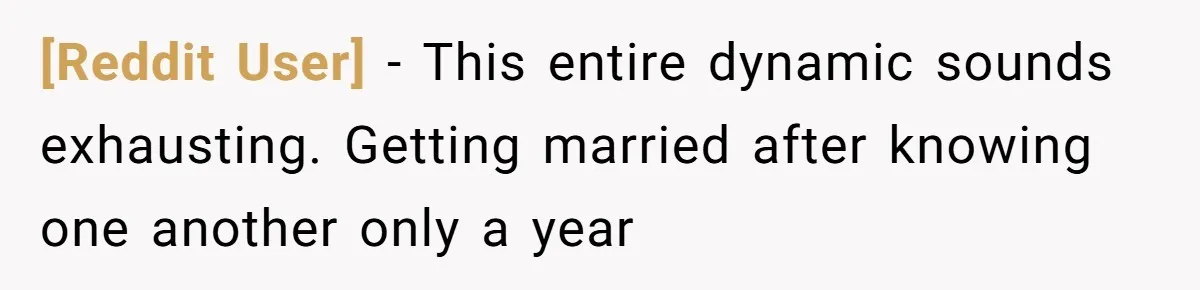 [Reddit User] − This entire dynamic sounds exhausting. Getting married after knowing one another only a year