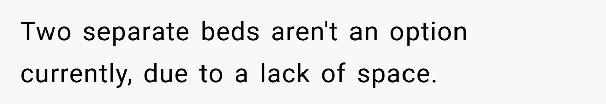 Two separate beds aren't an option currently, due to a lack of space.