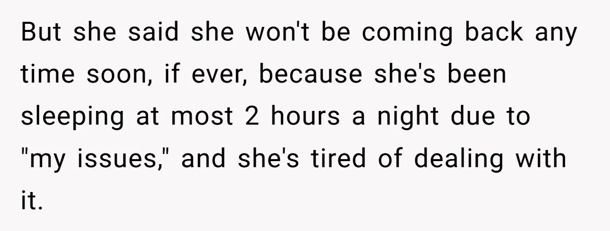 But she said she won't be coming back any time soon, if ever, because she's been sleeping at most 2 hours a night due to "my issues," and she's tired...