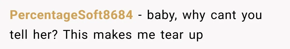 PercentageSoft8684 − baby, why cant you tell her? This makes me tear up
