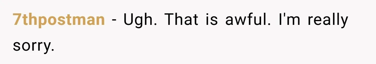 7thpostman − Ugh. That is awful. I'm really sorry.