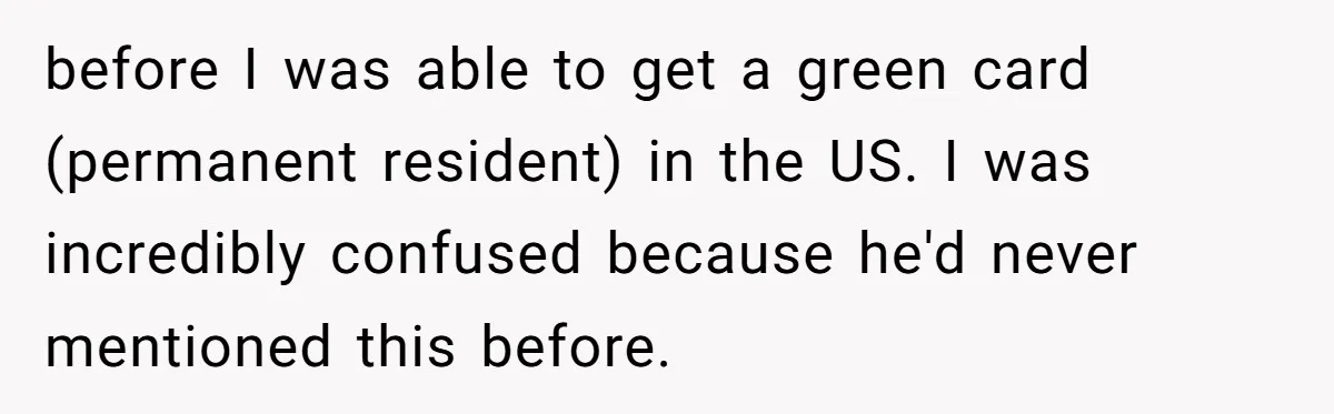 before I was able to get a green card (permanent resident) in the US. I was incredibly confused because he'd never mentioned this before.