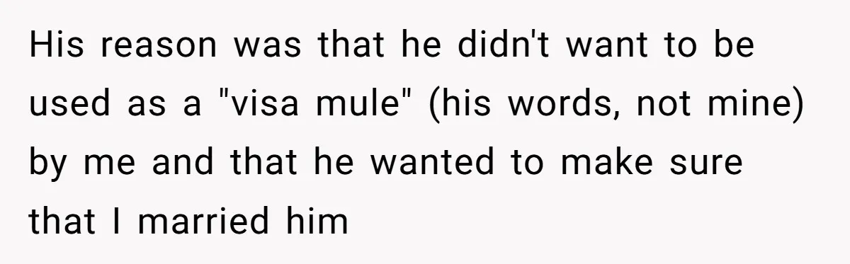 His reason was that he didn't want to be used as a "visa mule" (his words, not mine) by me and that he wanted to make sure that I married...