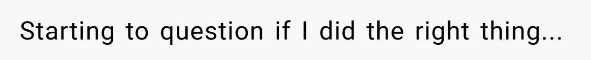 Starting to question if I did the right thing...