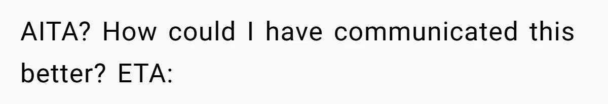 AITA? How could I have communicated this better? ETA: