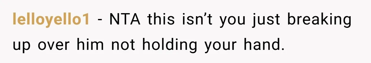 lelloyello1 − NTA this isn’t you just breaking up over him not holding your hand.