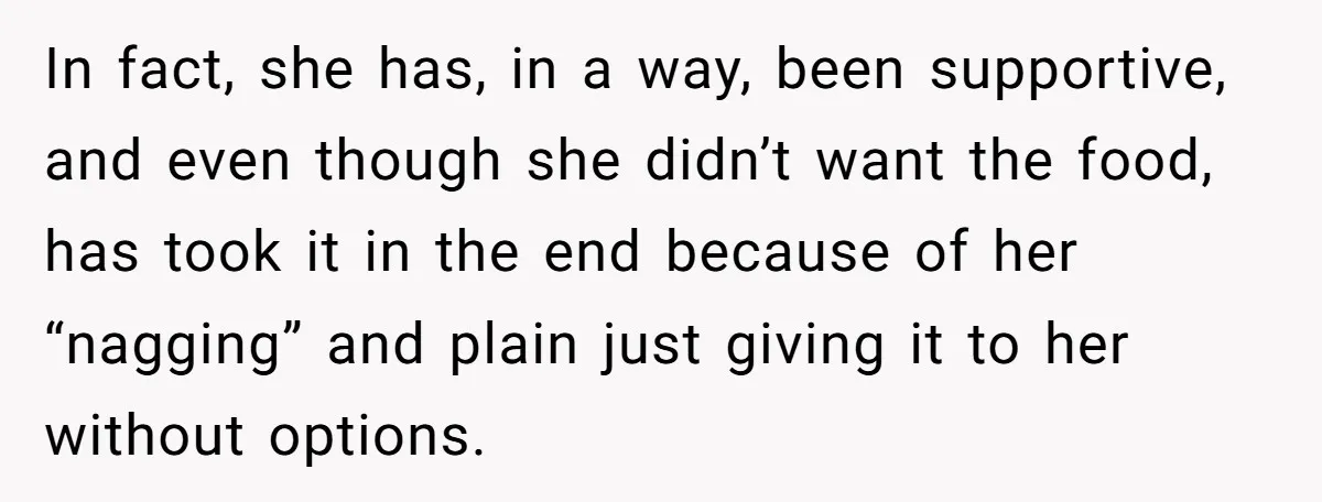 In fact, she has, in a way, been supportive, and even though she didn’t want the food, has took it in the end because of her “nagging” and plain just...