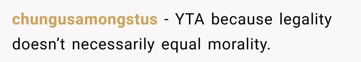chungusamongstus − YTA because legality doesn’t necessarily equal morality.