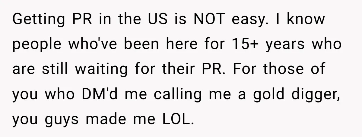 Getting PR in the US is NOT easy. I know people who've been here for 15+ years who are still waiting for their PR. For those of you who DM'd...