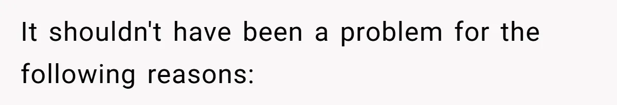 It shouldn't have been a problem for the following reasons: