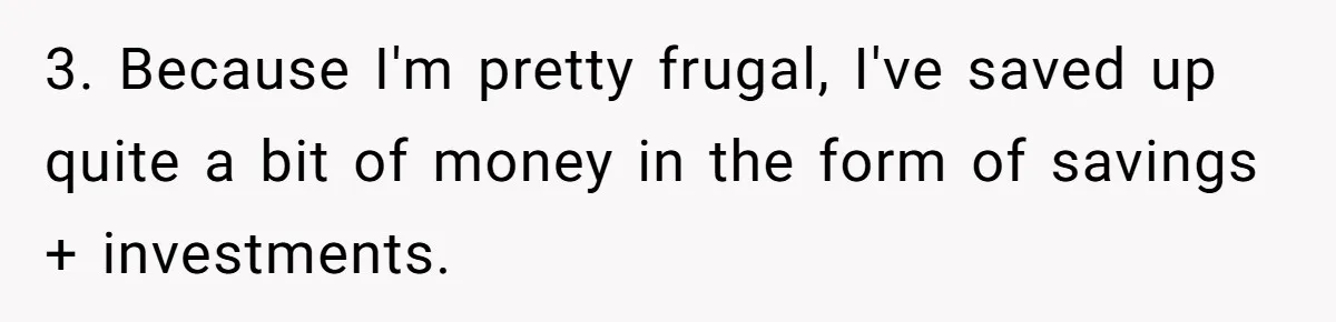 3. Because I'm pretty frugal, I've saved up quite a bit of money in the form of savings + investments.