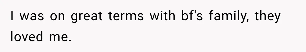 I was on great terms with bf's family, they loved me.