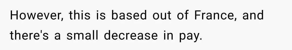 However, this is based out of France, and there's a small decrease in pay.