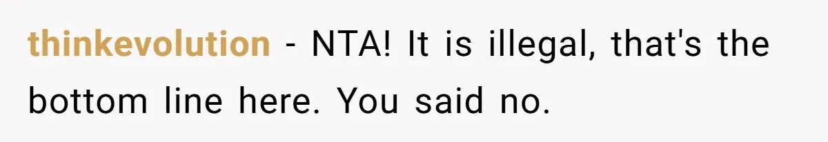 thinkevolution − NTA! It is illegal, that's the bottom line here. You said no.