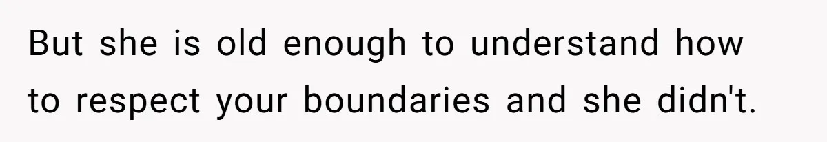 But she is old enough to understand how to respect your boundaries and she didn't.
