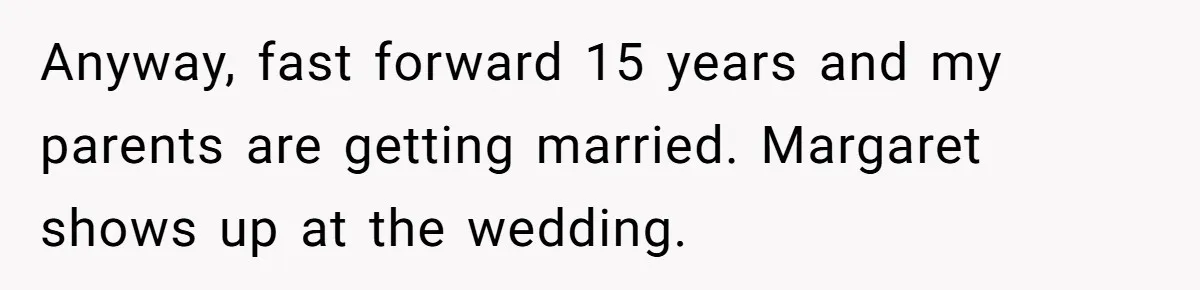 Dad Gets Decade-Long Revenge On Aunty With Her Own Wedding Gift, And She Doesn’t See It Coming Anyway, fast forward 15 years and my parents are getting married. Margaret shows up at the wedding.