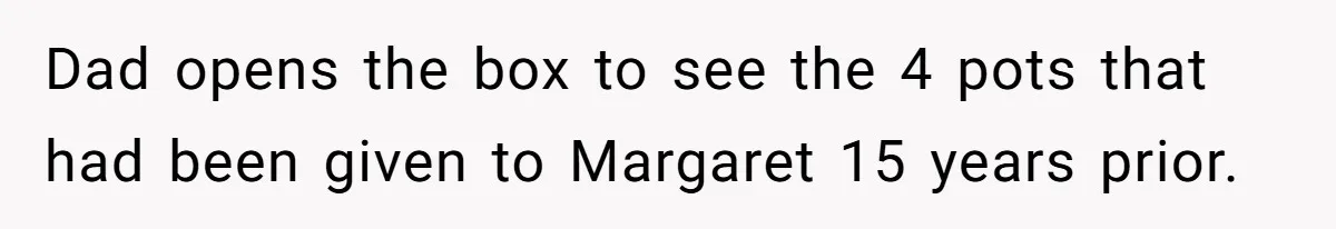 Dad Gets Decade-Long Revenge On Aunty With Her Own Wedding Gift, And She Doesn’t See It Coming Dad opens the box to see the 4 pots that had been given to Margaret 15 years prior.