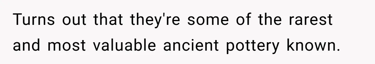 Dad Gets Decade-Long Revenge On Aunty With Her Own Wedding Gift, And She Doesn’t See It Coming Turns out that they're some of the rarest and most valuable ancient pottery known.