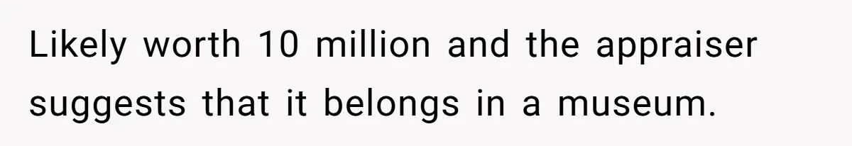Dad Gets Decade-Long Revenge On Aunty With Her Own Wedding Gift, And She Doesn’t See It Coming Likely worth 10 million and the appraiser suggests that it belongs in a museum.