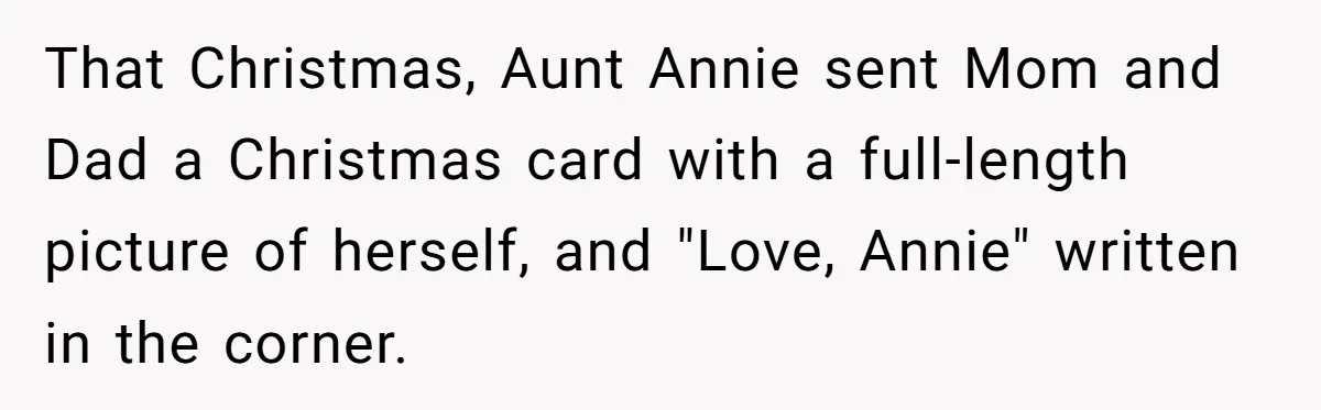 Dad Gets Decade-Long Revenge On Aunty With Her Own Wedding Gift, And She Doesn’t See It Coming That Christmas, Aunt Annie sent Mom and Dad a Christmas card with a full-length picture of herself, and "Love, Annie" written in the corner.