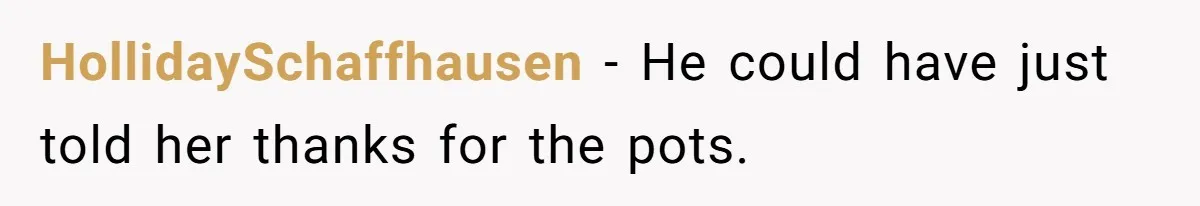 Dad Gets Decade-Long Revenge On Aunty With Her Own Wedding Gift, And She Doesn’t See It Coming HollidaySchaffhausen − He could have just told her thanks for the pots.