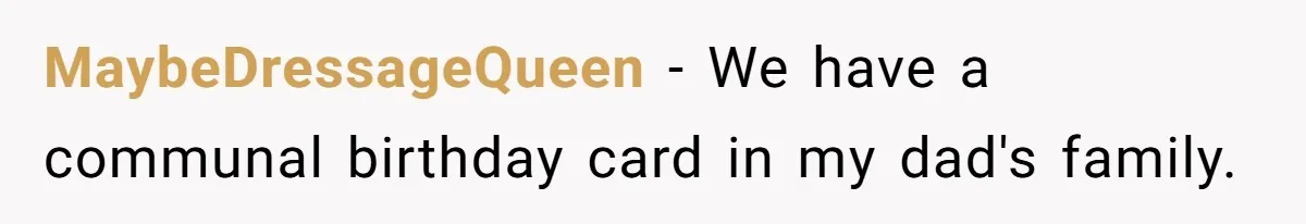 Dad Gets Decade-Long Revenge On Aunty With Her Own Wedding Gift, And She Doesn’t See It Coming MaybeDressageQueen − We have a communal birthday card in my dad's family.