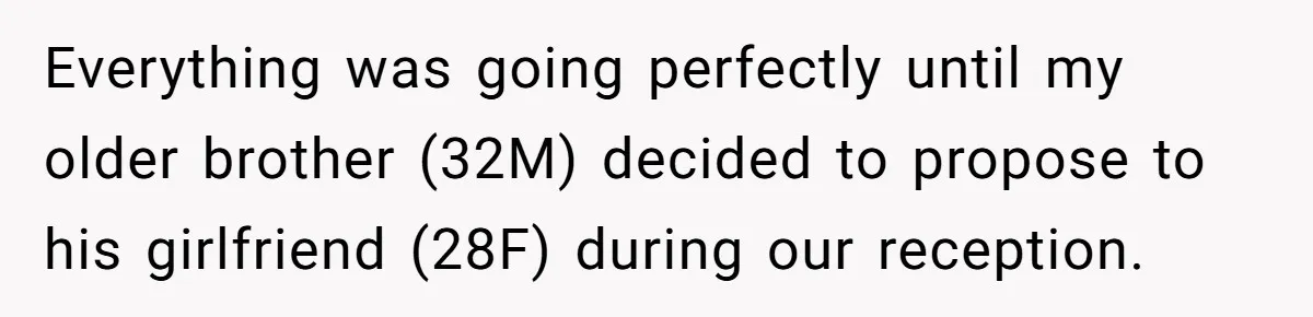 Everything was going perfectly until my older brother (32M) decided to propose to his girlfriend (28F) during our reception.