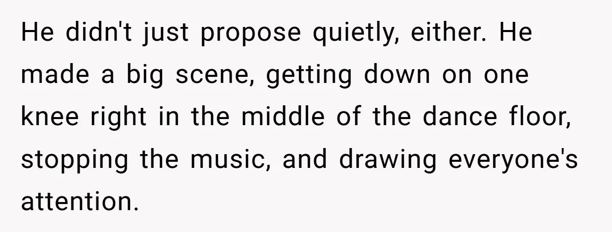 He didn't just propose quietly, either. He made a big scene, getting down on one knee right in the middle of the dance floor, stopping the music, and drawing everyone's...