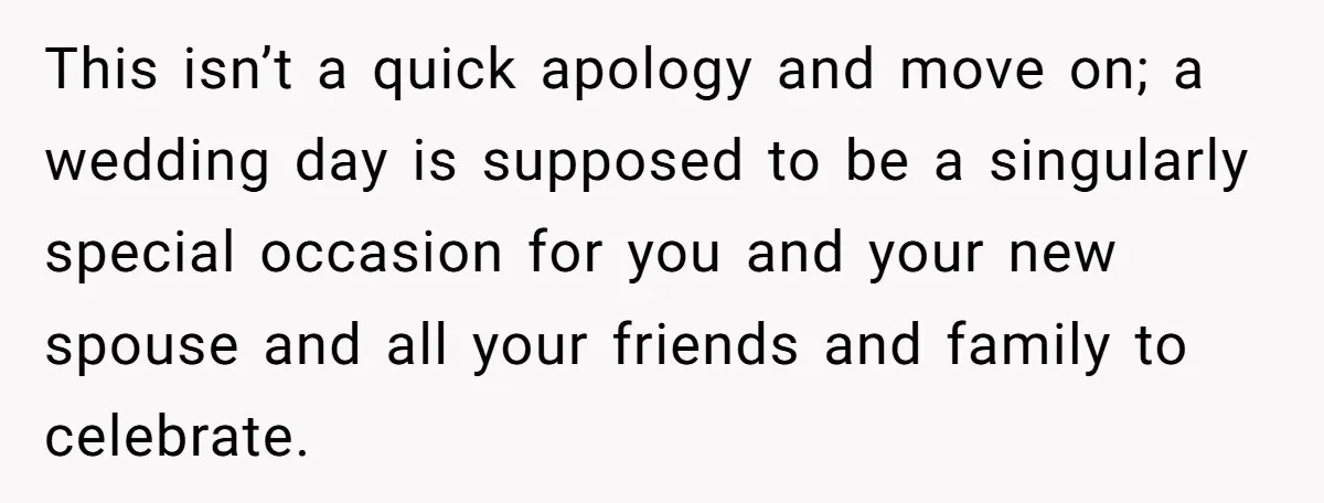 This isn’t a quick apology and move on; a wedding day is supposed to be a singularly special occasion for you and your new spouse and all your friends and...