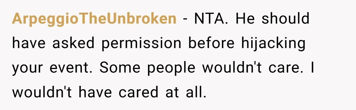 ArpeggioTheUnbroken − NTA. He should have asked permission before hijacking your event. Some people wouldn't care. I wouldn't have cared at all.