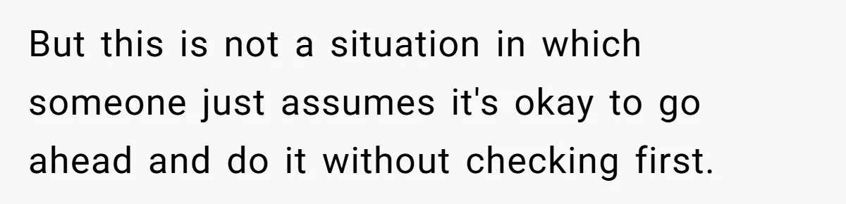 But this is not a situation in which someone just assumes it's okay to go ahead and do it without checking first.