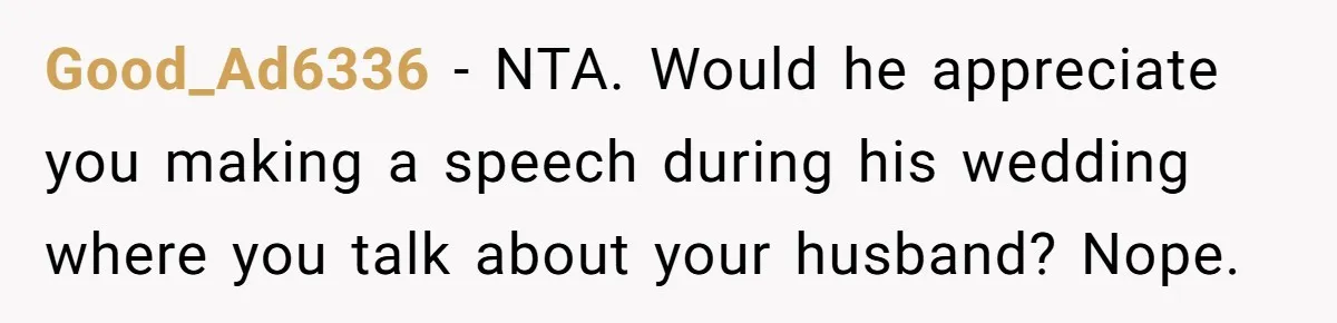 Good_Ad6336 − NTA. Would he appreciate you making a speech during his wedding where you talk about your husband? Nope.